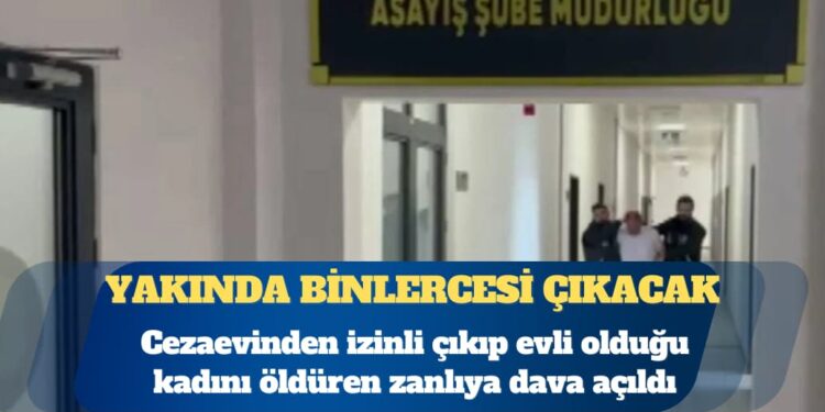 Yakında binlercesi çıkacak: Cezaevinden izinli çıkıp evli olduğu kadını öldüren zanlıya dava açıldı