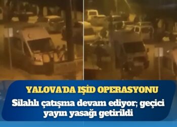 Yalova’da IŞİD operasyonu: 7 polis yaralandı, silahlı çatışma devam ediyor; geçici yayın yasağı getirildi