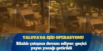Yalova’da IŞİD operasyonu: 7 polis yaralandı, silahlı çatışma devam ediyor; geçici yayın yasağı getirildi