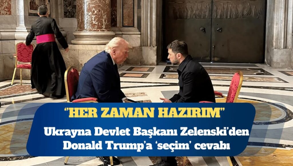 Zelenski, Trump’a cevap verdi: Seçimlere her zaman açığım
