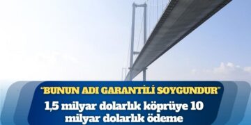 Garantili soygun: Osmangazi Köprüsü’nün maliyeti açıklandı; 1,5 milyar dolarlık köprüye 10 milyar dolarlık ödeme