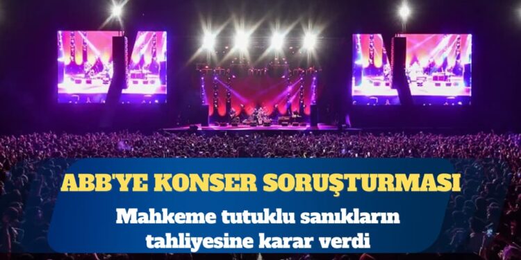 ABB’ye konser soruşturması: Tutuklu sanıklar için tahliye kararı