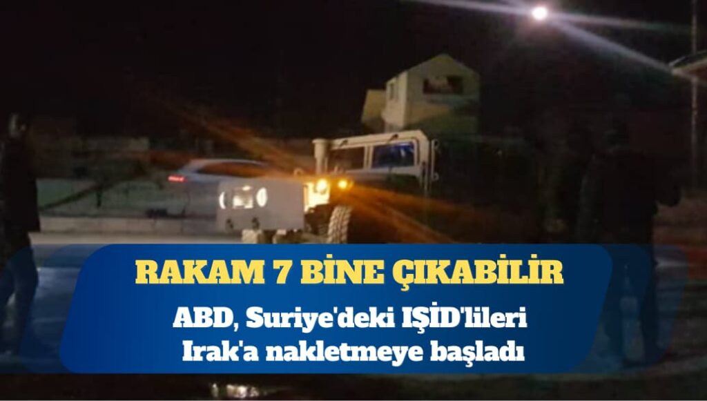 ABD, Suriye’deki IŞİD’lileri Irak’a nakletmeye başladı