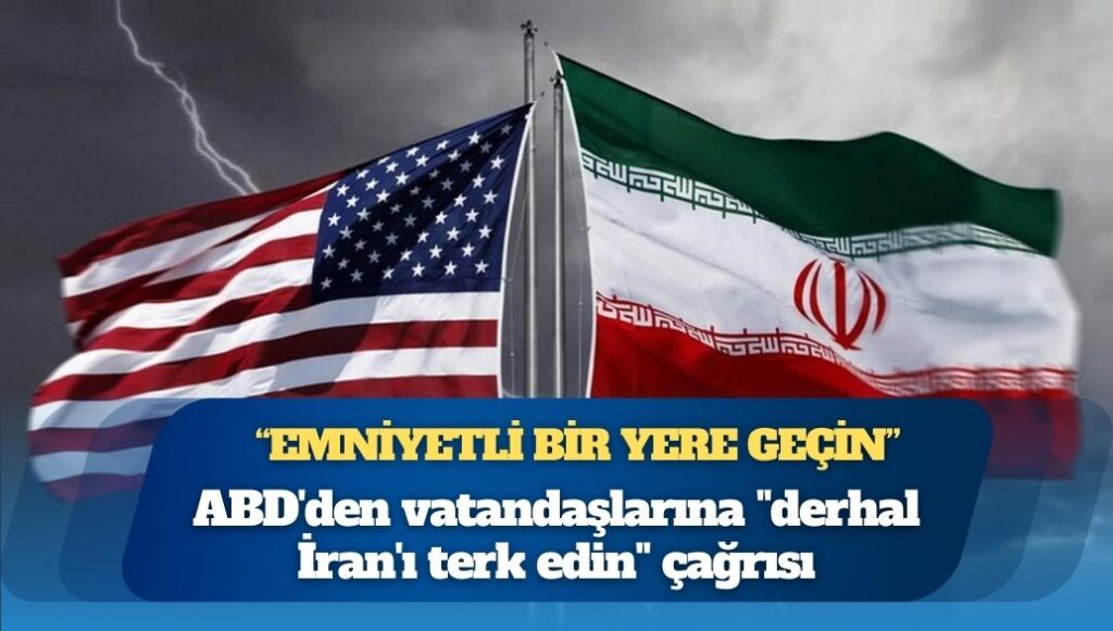 ABD’den vatandaşlarına “derhal İran’ı terk edin” çağrısı