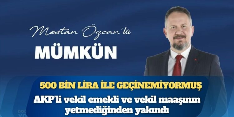 AKP Tekirdağ Milletvekili Mestan Özcan 500 bin liralık emekli ve vekil maaşının yetmediğinden yakındı