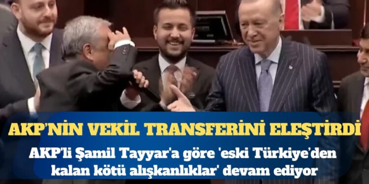 AKP’nin vekil transferini eleştirdi: AKP’li Şamil Tayyar’a göre ‘eski Türkiye’nin kötü alışkanlıkları’ devam ediyor