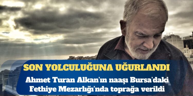 Ahmet Turan Alkan son yolculuğuna uğurlandı