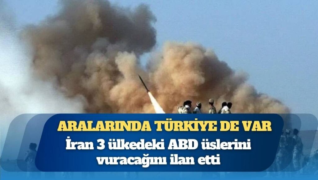 Aralarında Türkiye de var: İran 3 ülkedeki ABD üslerini vuracağını ilan etti