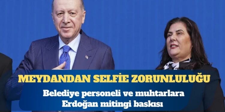 Aydın’da belediye personeli ve muhtarlara Erdoğan mitingi baskısı
