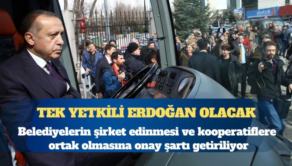 Belediyelerin şirket edinmesi ve kooperatiflere ortak olması Erdoğan’ın onayına bağlanıyor