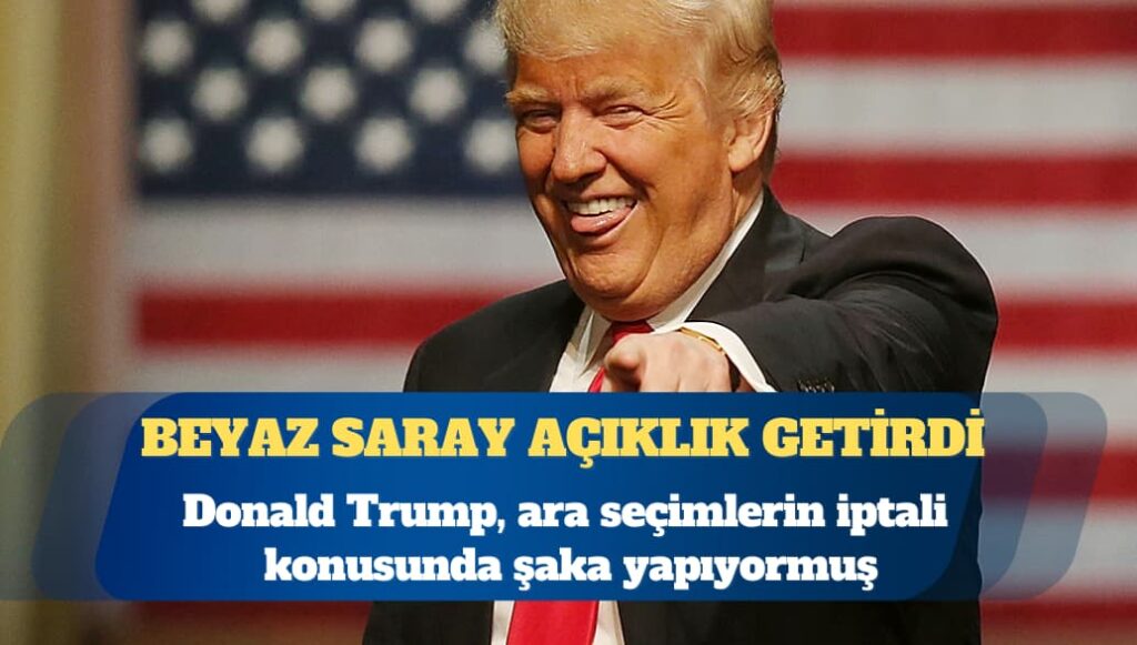 Beyaz Saray açıklık getirdi: Trump, ara seçimlerin iptali konusunda şaka yapıyordu