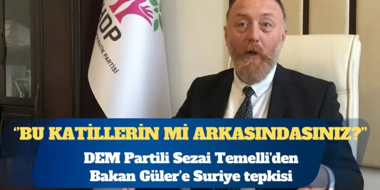 DEM Partili Temelli’den Bakan Güler’e Suriye tepkisi: Bu katillerin, bu soykırımcıların mı arkasındasınız?