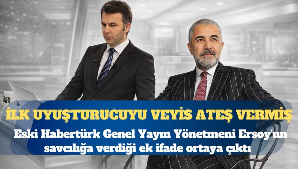 Ersoy’un ek ifadesinden: İlk uyuşturucuyu Veyis Ateş vermiş