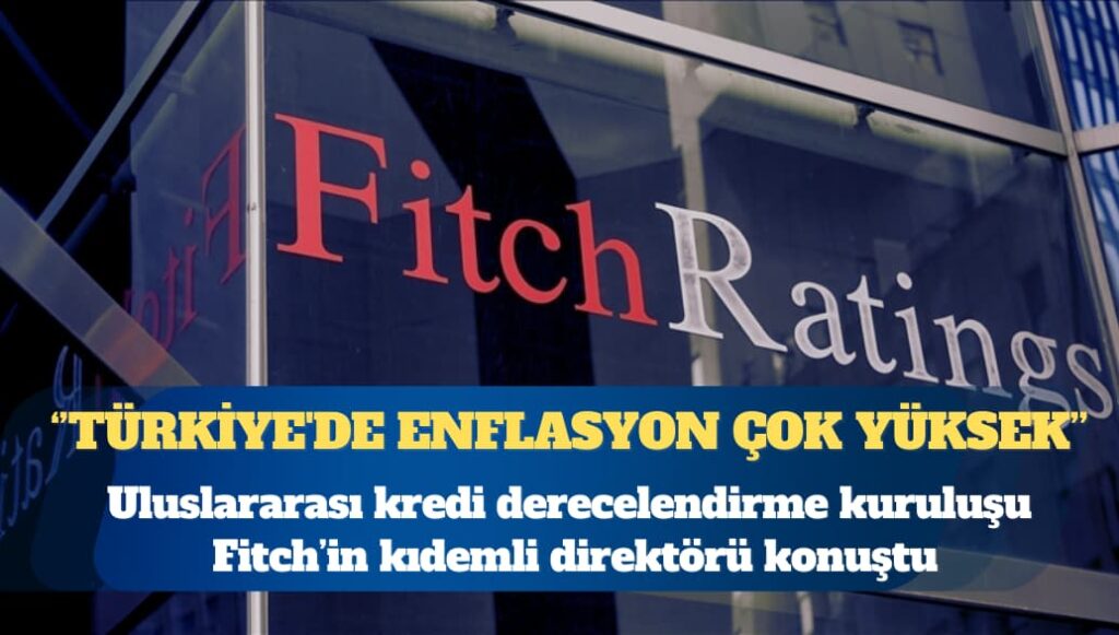 Fitch: Türkiye’de enflasyon çok yüksek