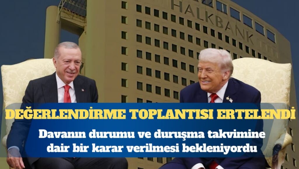 Halkbank Davası’nda yeni gelişme: Değerlendirme toplantısı ertelendi