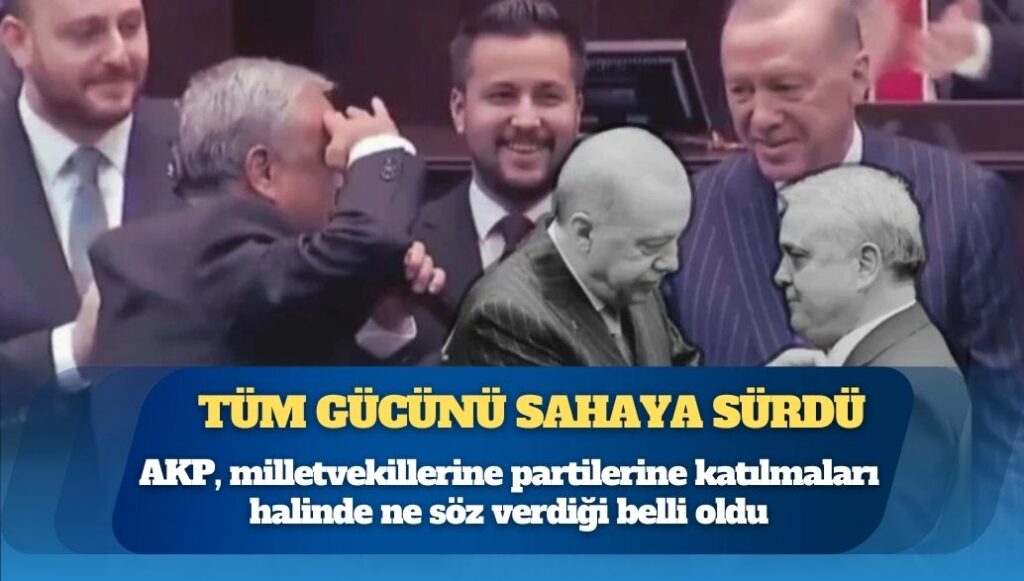İktidarın AKP’ye katılan milletvekillerine ne vadettiği belli oldu
