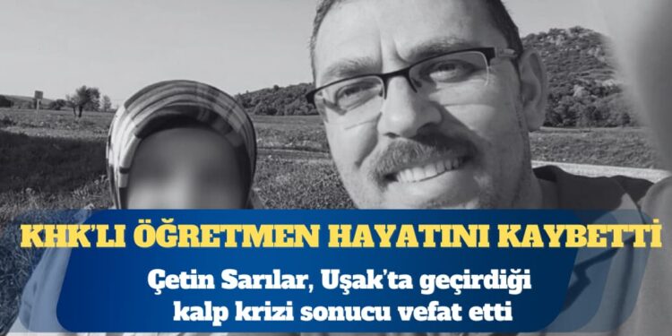 KHK’lı öğretmen Çetin Sarılar hayatını kaybetti