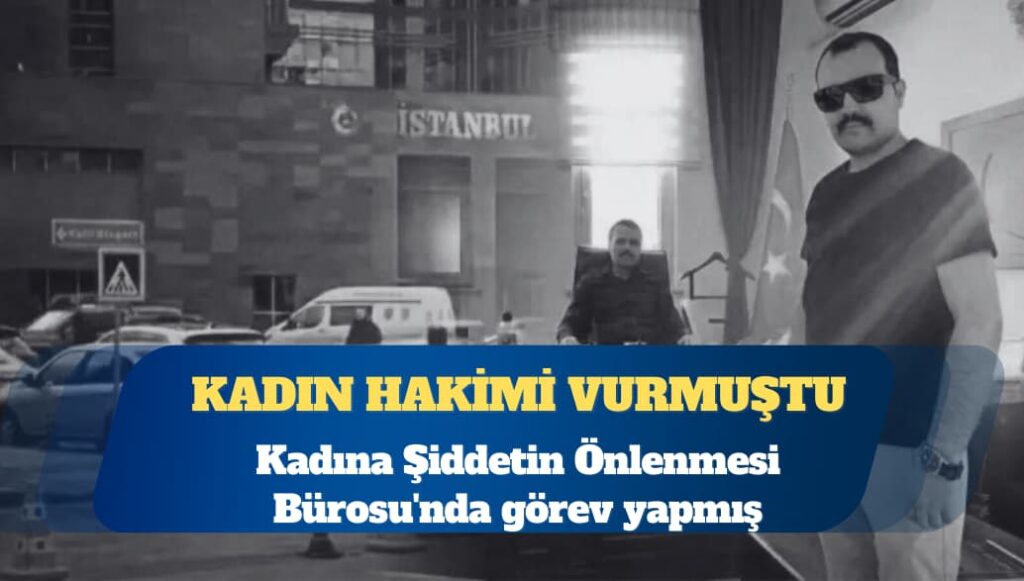 Kadın hâkimi vuran savcı, Kadına Şiddetin Önlenmesi Bürosu’nda görev yapmış