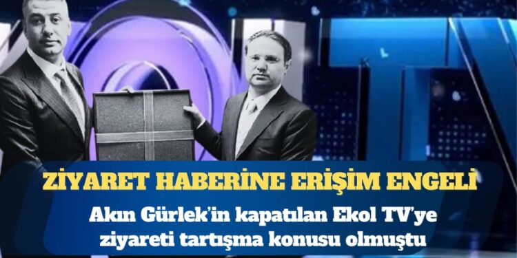Kapatılan Ekol TV’ye ziyareti tartışma konusu olan Akın Gürlek’ten haberlere erişim engeli