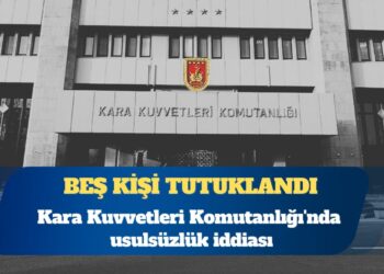 Kara Kuvvetleri Komutanlığı’nda usulsüzlük iddiası: Beş kişi tutuklandı