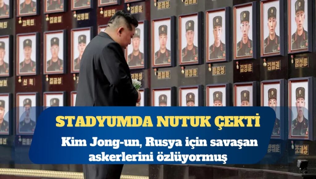 Kim Jong-un, Rusya için savaşan askerlerini özlüyormuş