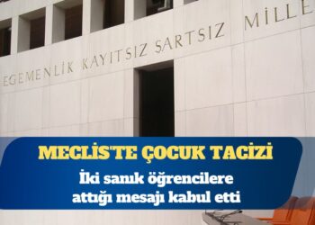 Meclis’te stajyer çocuklara taciz: İki sanık öğrencilere attığı mesajı kabul etti