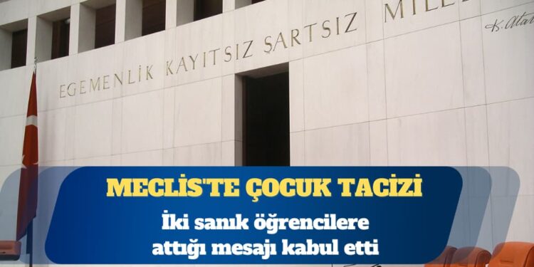 Meclis’te stajyer çocuklara taciz: İki sanık öğrencilere attığı mesajı kabul etti