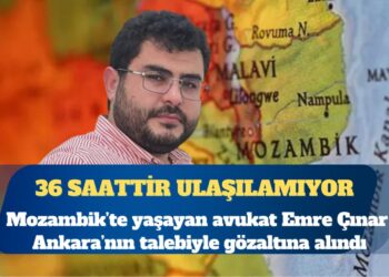 Mozambik’te yaşayan avukat Emre Çınar, Ankara’nın talebiyle gözaltına alındı