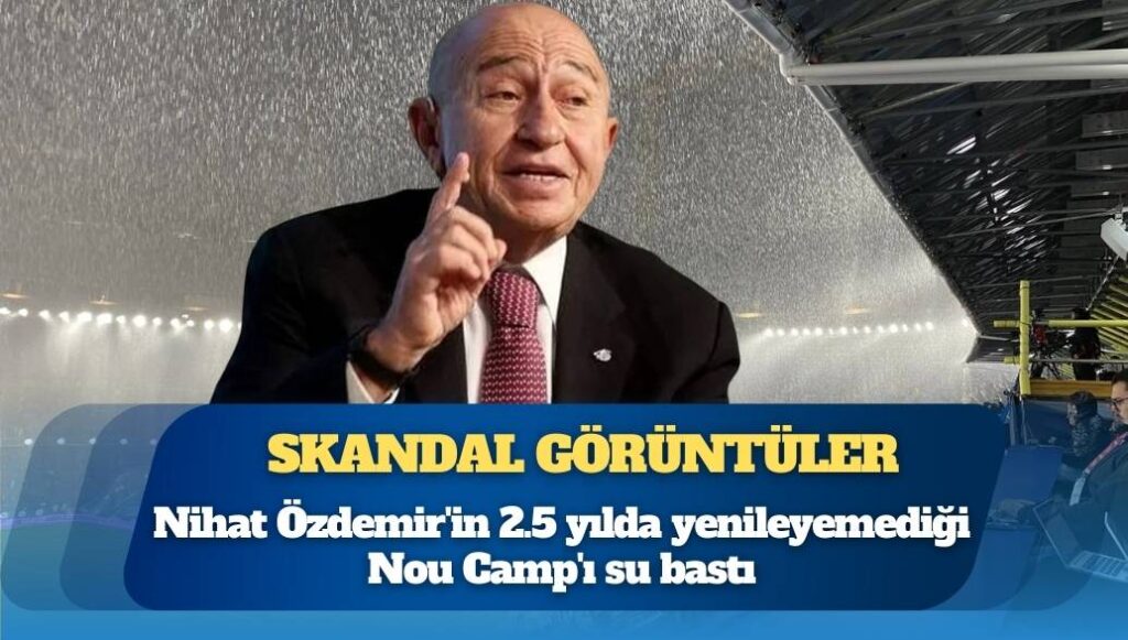 Nihat Özdemir’in 2.5 yılda yenileyemediği Nou Camp’ı su bastı