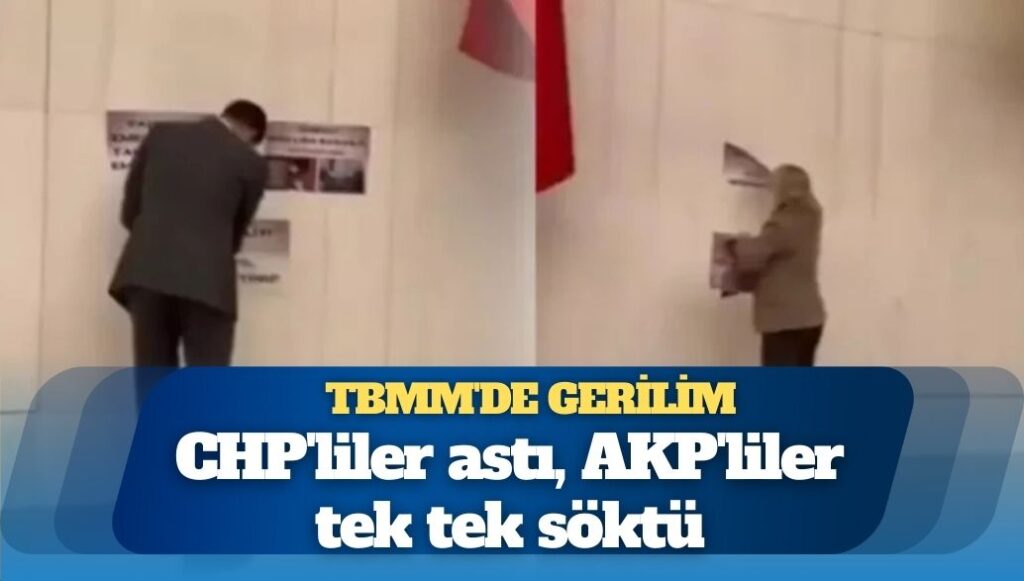 TBMM’de gerilim: CHP’liler astı, AKP’liler tek tek söktü