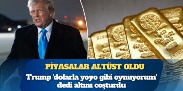 Altın şahlandı: Trump’ın dolar çıkışının ardından piyasalar tepetaklak