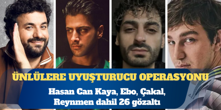 Ünlülere uyuşturucu operasyonu: Ebo, Reynmen, Çakal, Hasan Can Kaya dahil 26 gözaltı