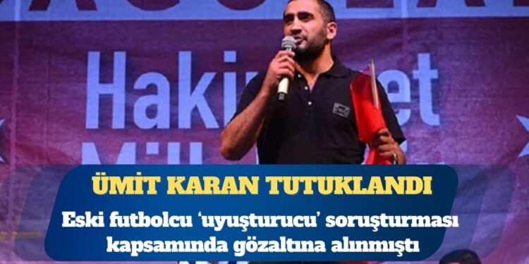 Uyuşturucu soruşturması: Ümit Karan tutuklandı