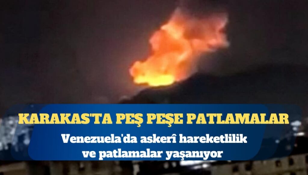 Venezuela’da askerî hareketlilik ve patlamalar yaşanıyor: Karakas’ta peş peşe patlamalar