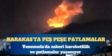 Venezuela’da askerî hareketlilik ve patlamalar yaşanıyor: Karakas’ta peş peşe patlamalar