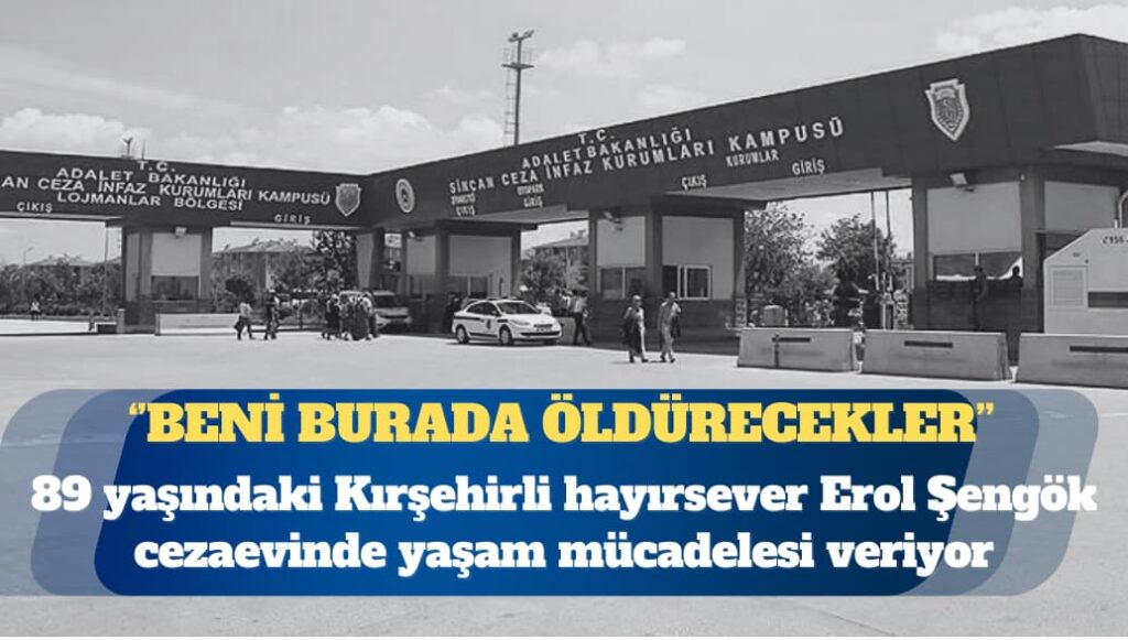 89 yaşındaki Kırşehirli hayırsever Erol Şengök cezaevinde: Beni burada öldürecekler