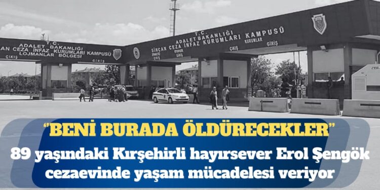 89 yaşındaki Kırşehirli hayırsever Erol Şengök cezaevinde: Beni burada öldürecekler