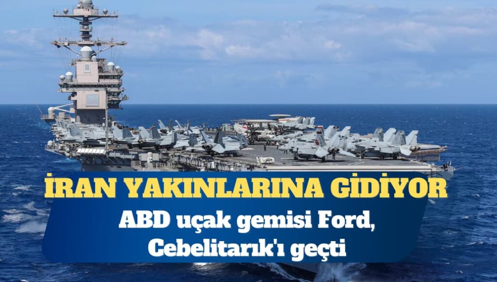 ABD uçak gemisi Ford, Cebelitarık’ı geçti: İran yakınlarına gidiyor
