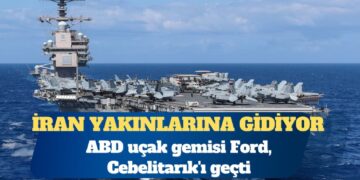 ABD uçak gemisi Ford, Cebelitarık’ı geçti: İran yakınlarına gidiyor