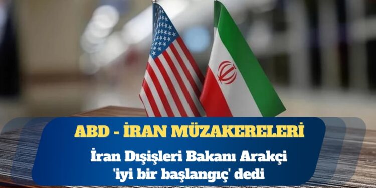 ABD – İran müzakereleri: İran Dışişleri Bakanı Arakçi ‘iyi bir başlangıç’ dedi