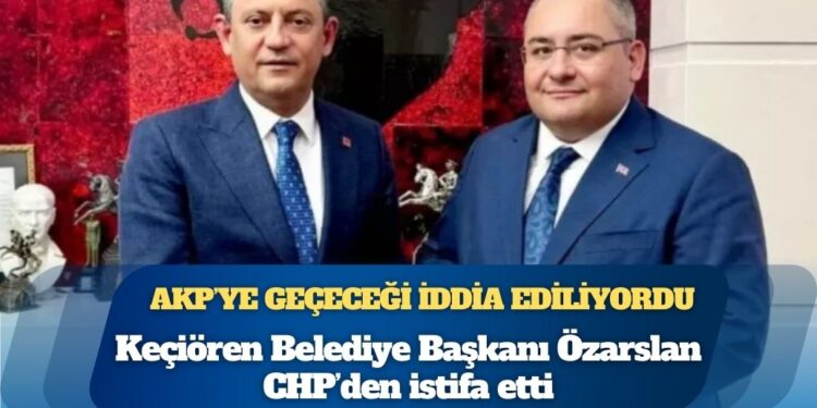 AKP’ye geçeceği iddia ediliyordu; Keçiören Belediye Başkanı Mesut Özarslan CHP’den istifa etti