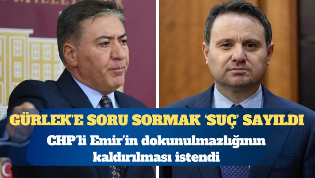 Akın Gürlek’e soru sormak ‘suç’ sayıldı: CHP’li Emir’in dokunulmazlığının kaldırılması istendi