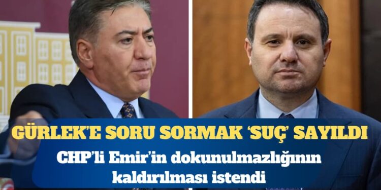 Akın Gürlek’e soru sormak ‘suç’ sayıldı: CHP’li Emir’in dokunulmazlığının kaldırılması istendi