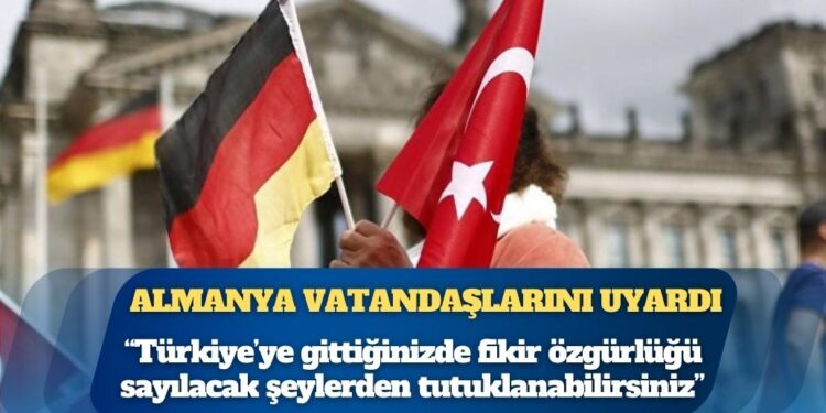Almanya vatandaşlarını uyardı: Türkiye’ye gittiğinizde fikir özgürlüğü sayılacak şeylerden tutuklanabilirsiniz 