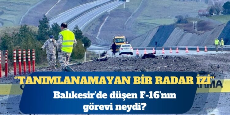 Balıkesir’de düşen F-16’nın görevi neydi?