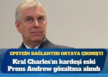 Epstein bağlantısı ortaya çıkmıştı: Kral Charles’ın kardeşi eski Prens Andrew gözaltına alındı