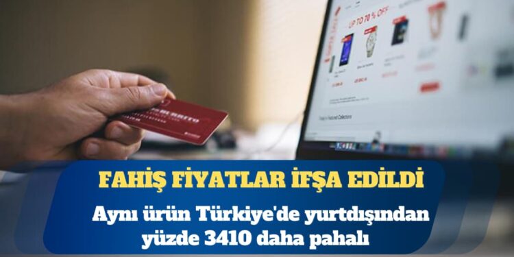 Fahiş fiyatlar ifşa edildi: Aynı ürün Türkiye’de yurtdışından yüzde 3410 daha pahalı