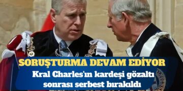 İngiltere Kralı Charles’ın kardeşi Andrew gözaltı sonrası serbest bırakıldı