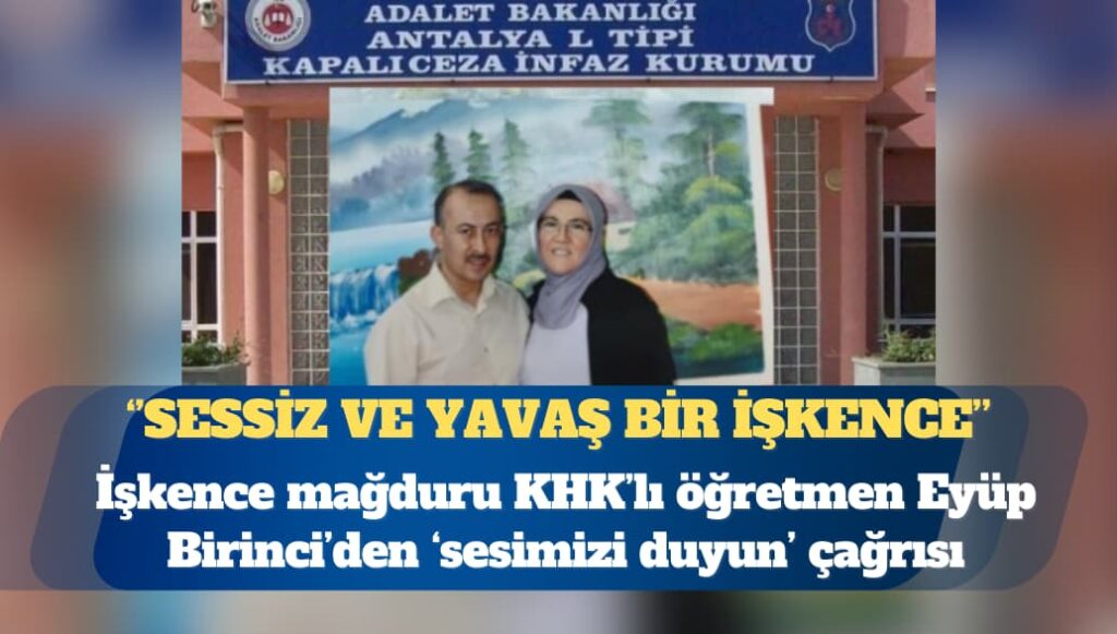 İşkence mağduru KHK’lı öğretmen Eyüp Birinci: Eşime cezaevinde sessiz ve yavaş bir işkence uygulanıyor