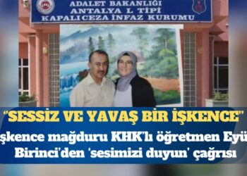 İşkence mağduru KHK’lı öğretmen Eyüp Birinci: Eşime cezaevinde sessiz ve yavaş bir işkence uygulanıyor